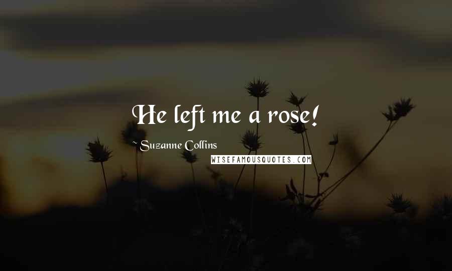 Suzanne Collins Quotes: He left me a rose!