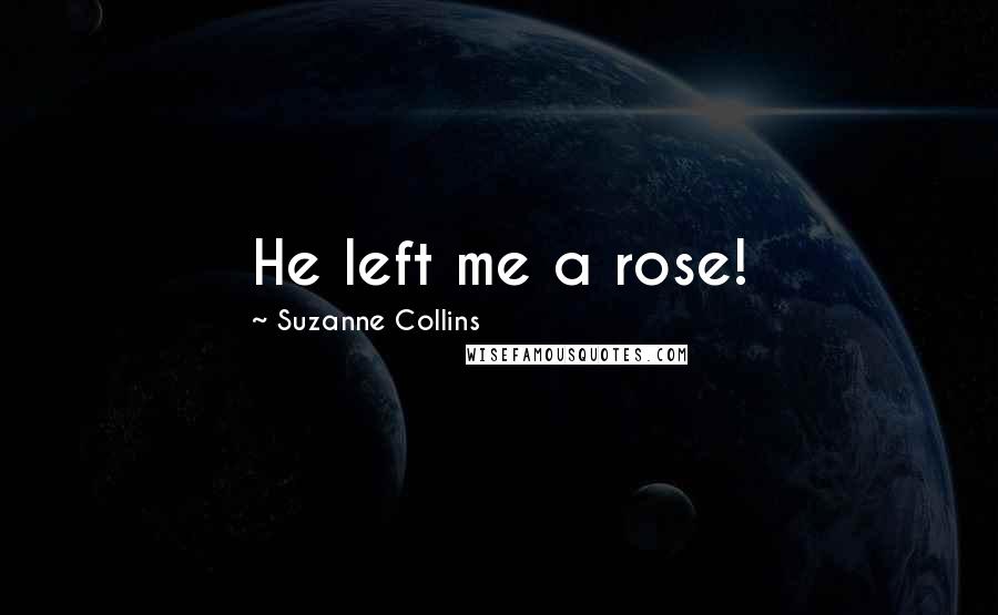 Suzanne Collins Quotes: He left me a rose!