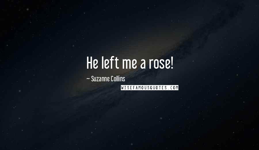 Suzanne Collins Quotes: He left me a rose!