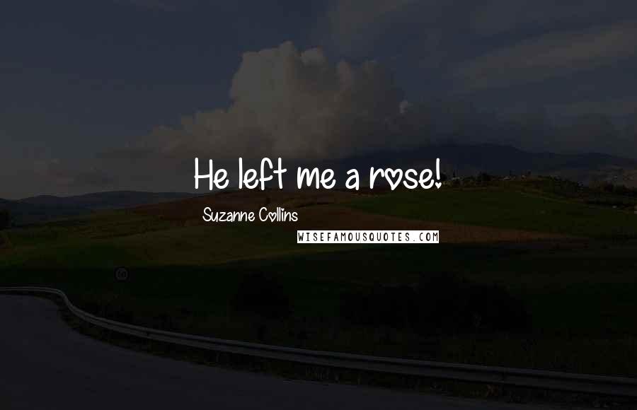 Suzanne Collins Quotes: He left me a rose!