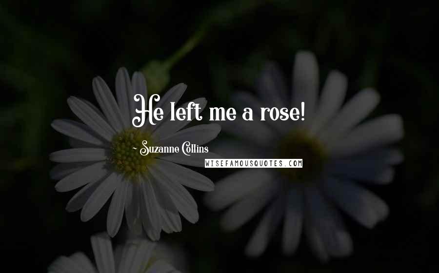 Suzanne Collins Quotes: He left me a rose!