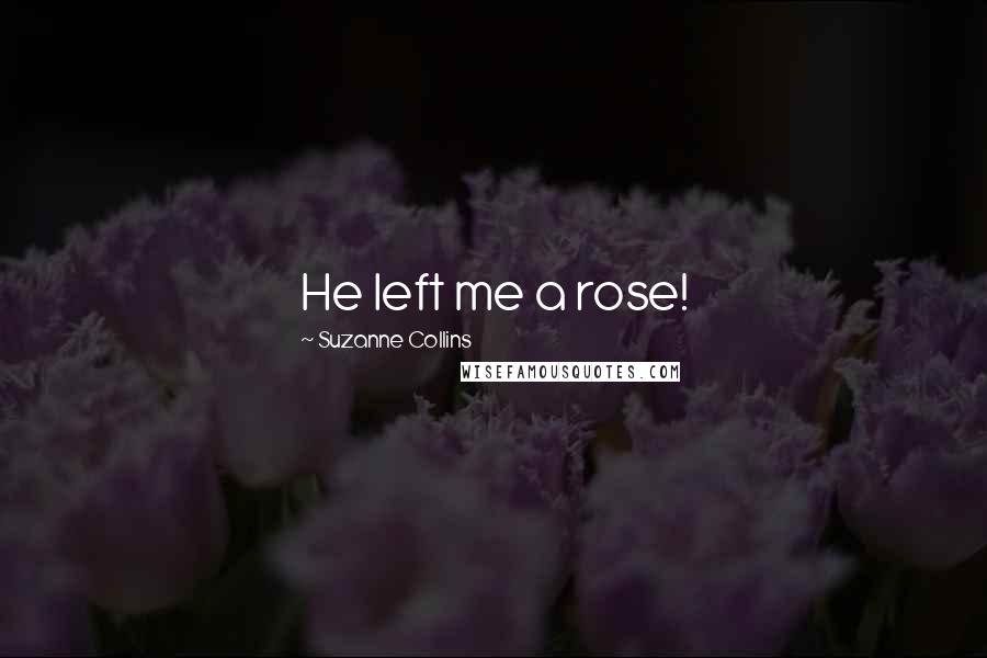 Suzanne Collins Quotes: He left me a rose!