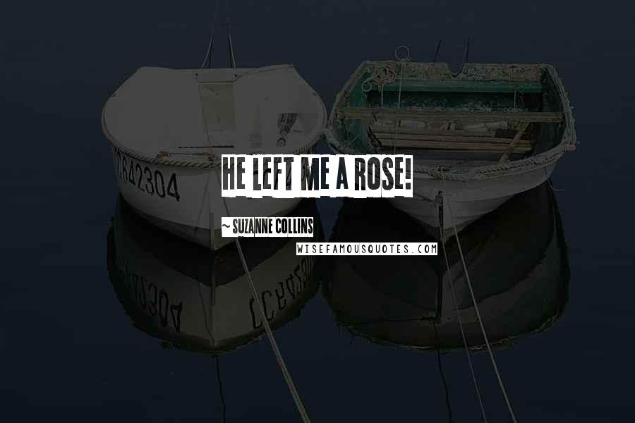 Suzanne Collins Quotes: He left me a rose!