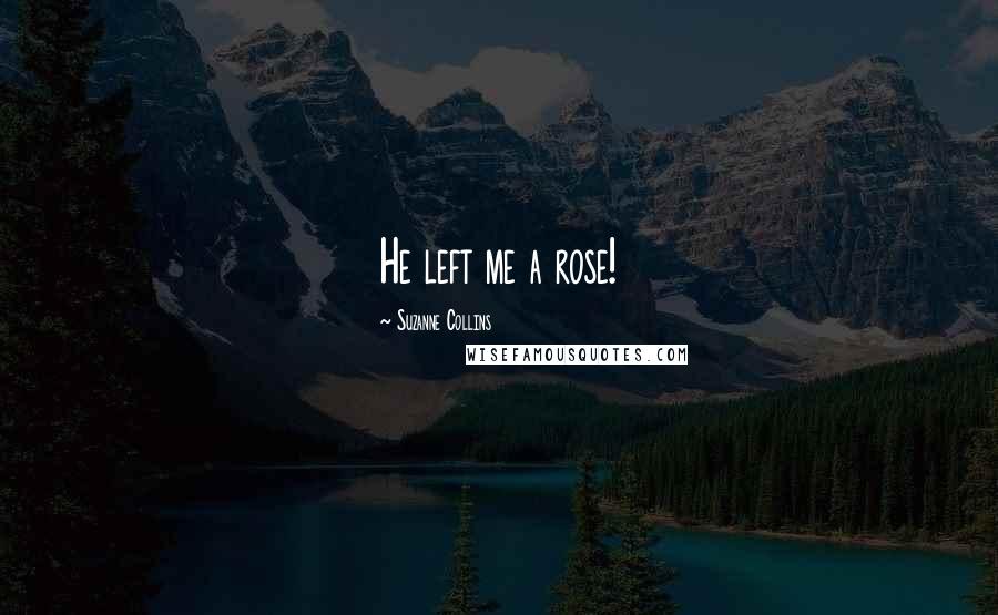 Suzanne Collins Quotes: He left me a rose!