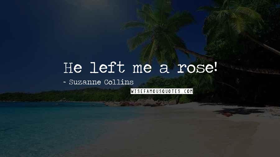 Suzanne Collins Quotes: He left me a rose!