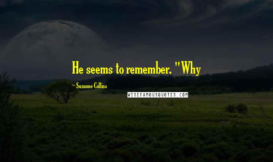 Suzanne Collins Quotes: He seems to remember. "Why