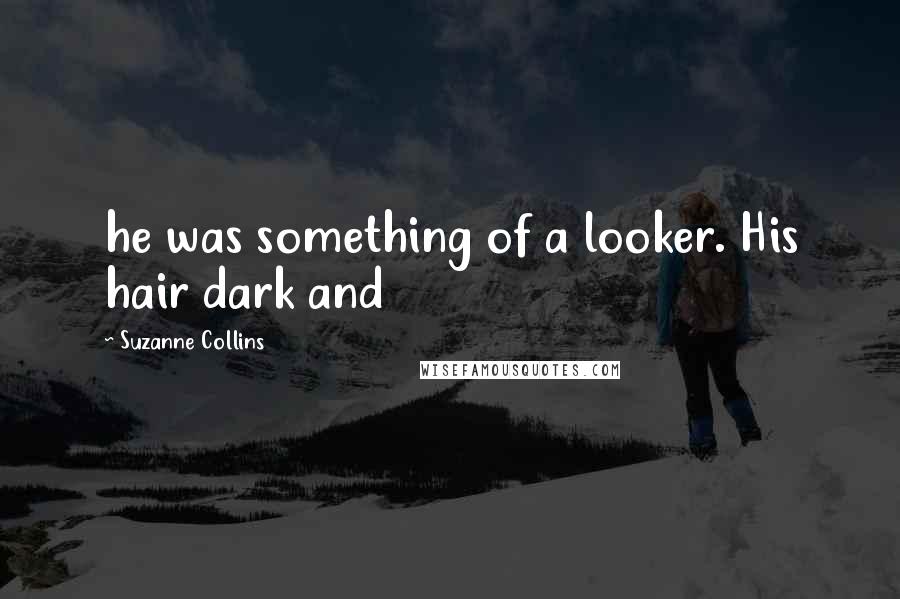 Suzanne Collins Quotes: he was something of a looker. His hair dark and