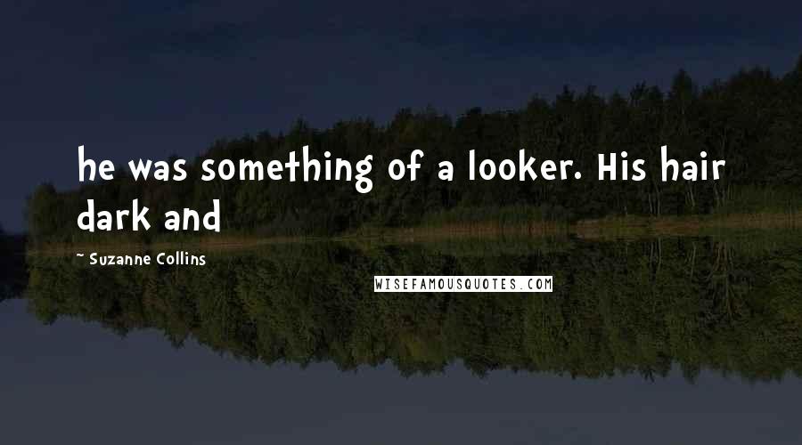 Suzanne Collins Quotes: he was something of a looker. His hair dark and