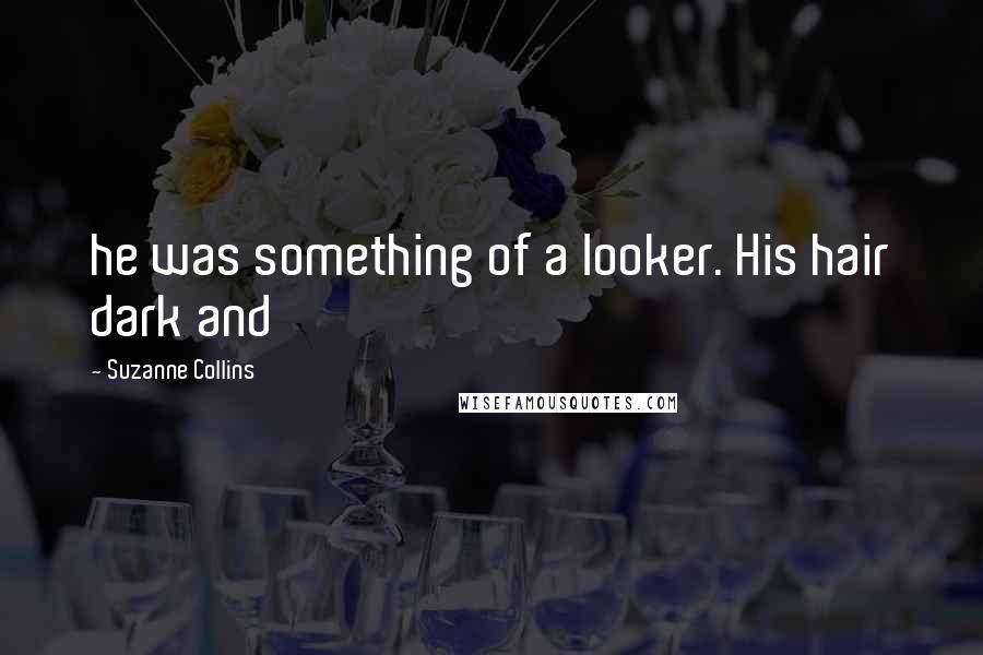 Suzanne Collins Quotes: he was something of a looker. His hair dark and