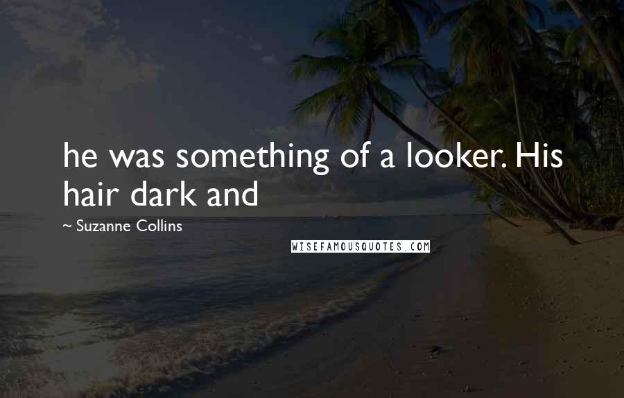 Suzanne Collins Quotes: he was something of a looker. His hair dark and