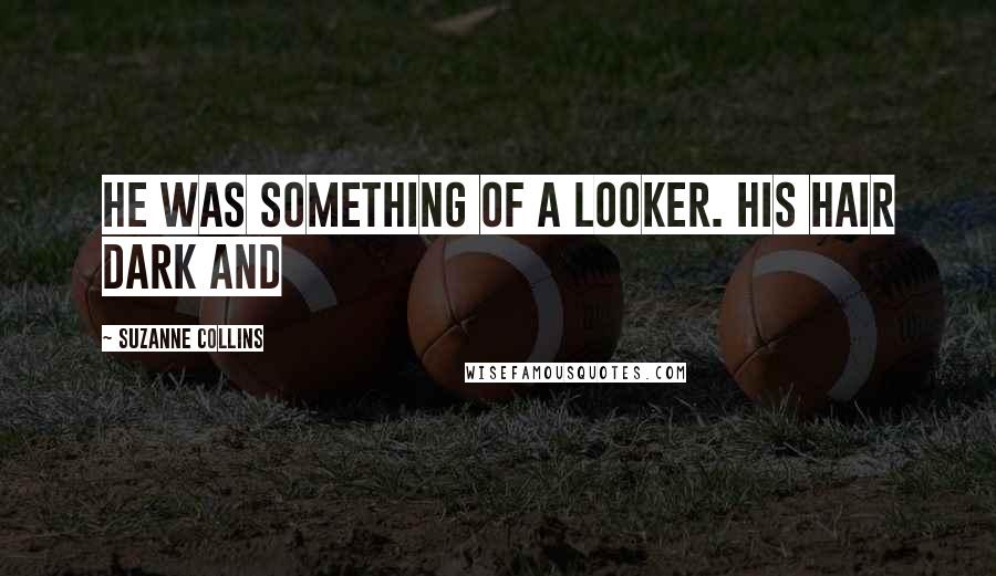 Suzanne Collins Quotes: he was something of a looker. His hair dark and