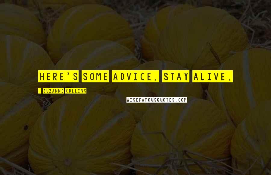 Suzanne Collins Quotes: Here's some advice. Stay alive.