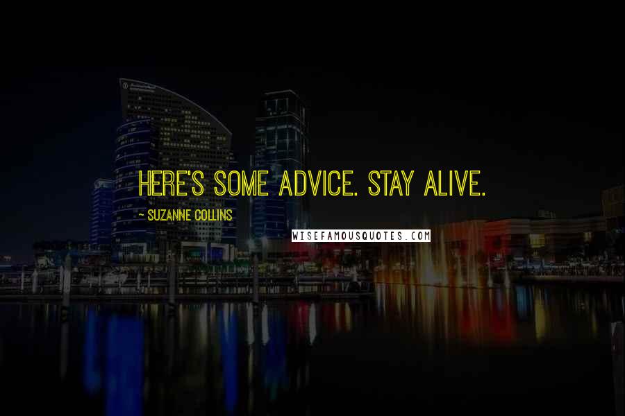 Suzanne Collins Quotes: Here's some advice. Stay alive.