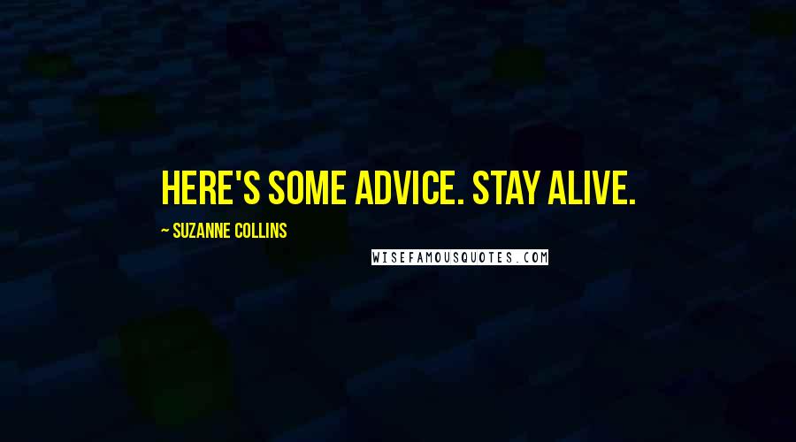 Suzanne Collins Quotes: Here's some advice. Stay alive.