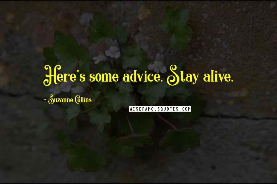 Suzanne Collins Quotes: Here's some advice. Stay alive.