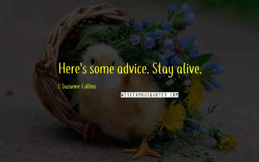 Suzanne Collins Quotes: Here's some advice. Stay alive.