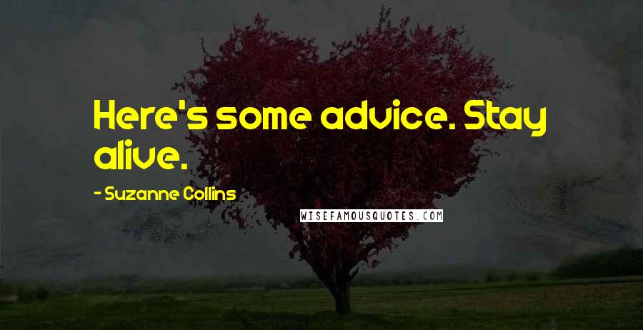Suzanne Collins Quotes: Here's some advice. Stay alive.