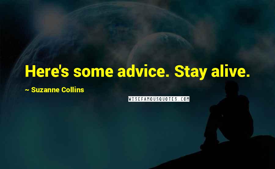 Suzanne Collins Quotes: Here's some advice. Stay alive.