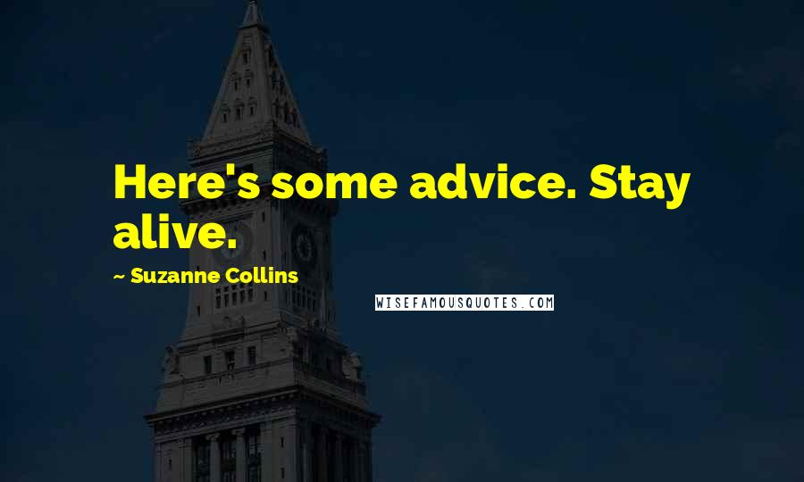 Suzanne Collins Quotes: Here's some advice. Stay alive.