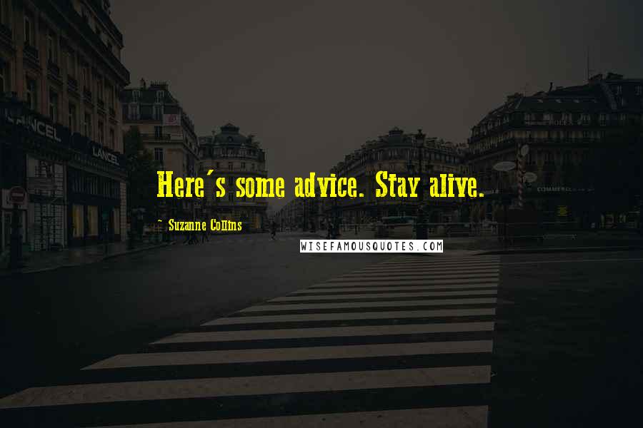 Suzanne Collins Quotes: Here's some advice. Stay alive.