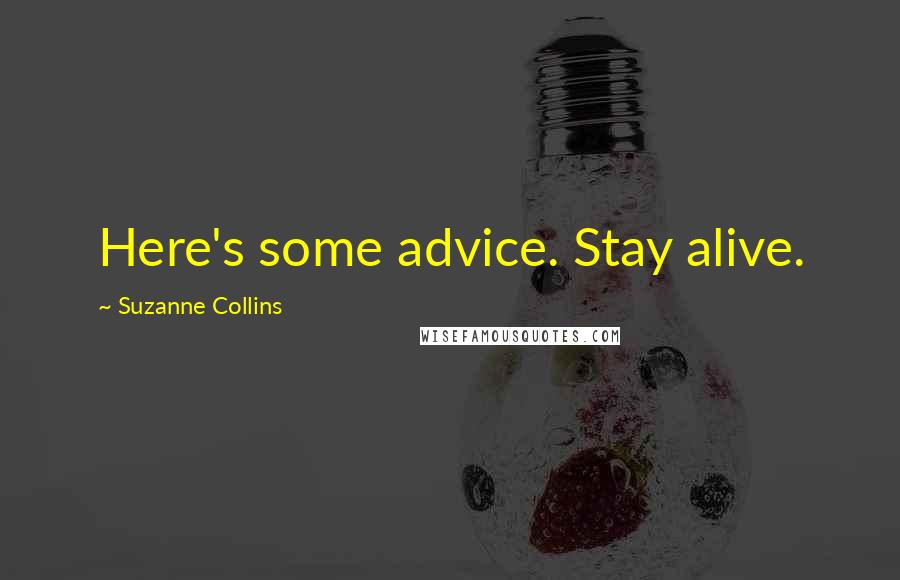 Suzanne Collins Quotes: Here's some advice. Stay alive.