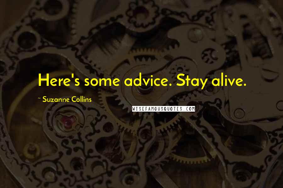 Suzanne Collins Quotes: Here's some advice. Stay alive.