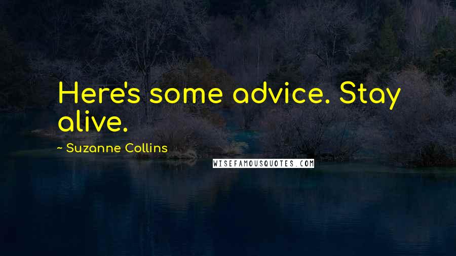 Suzanne Collins Quotes: Here's some advice. Stay alive.