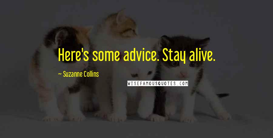 Suzanne Collins Quotes: Here's some advice. Stay alive.