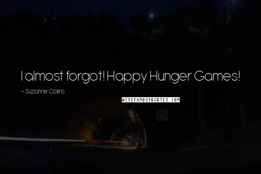 Suzanne Collins Quotes: I almost forgot! Happy Hunger Games!