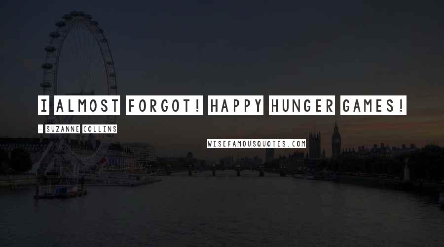 Suzanne Collins Quotes: I almost forgot! Happy Hunger Games!