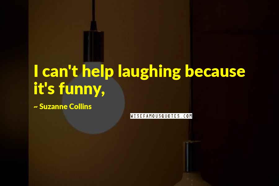 Suzanne Collins Quotes: I can't help laughing because it's funny,