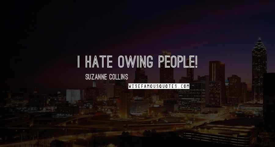 Suzanne Collins Quotes: I hate owing people!