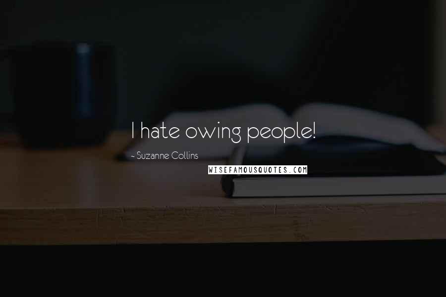 Suzanne Collins Quotes: I hate owing people!