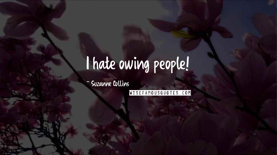 Suzanne Collins Quotes: I hate owing people!