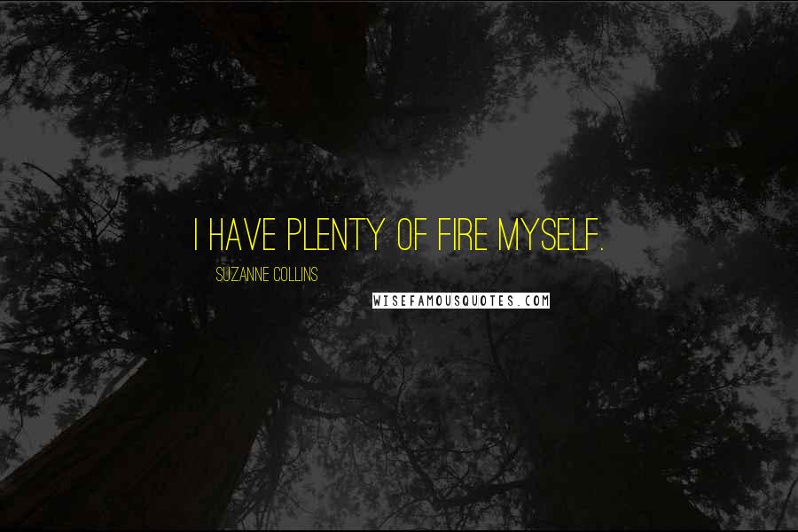Suzanne Collins Quotes: I have plenty of fire myself.