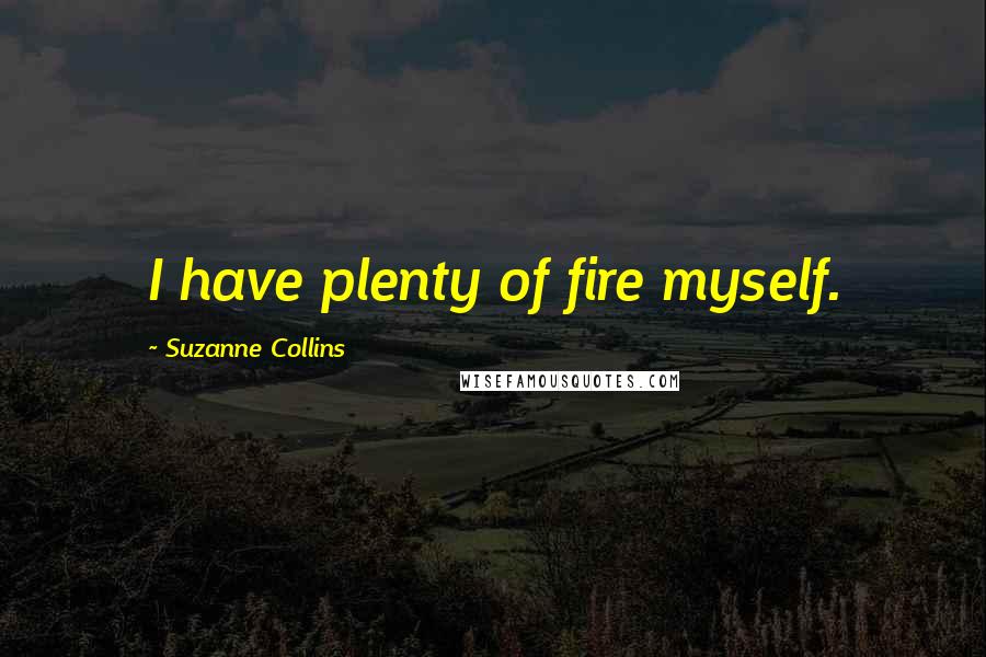 Suzanne Collins Quotes: I have plenty of fire myself.