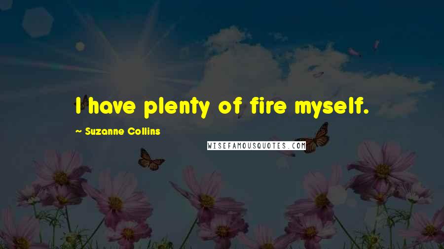 Suzanne Collins Quotes: I have plenty of fire myself.