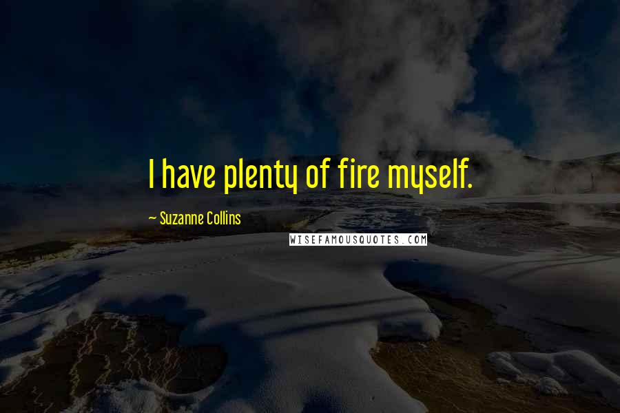 Suzanne Collins Quotes: I have plenty of fire myself.