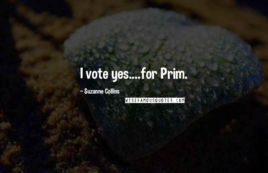 Suzanne Collins Quotes: I vote yes....for Prim.