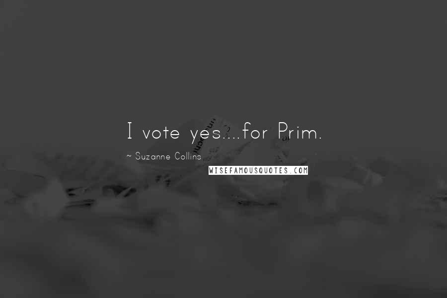 Suzanne Collins Quotes: I vote yes....for Prim.