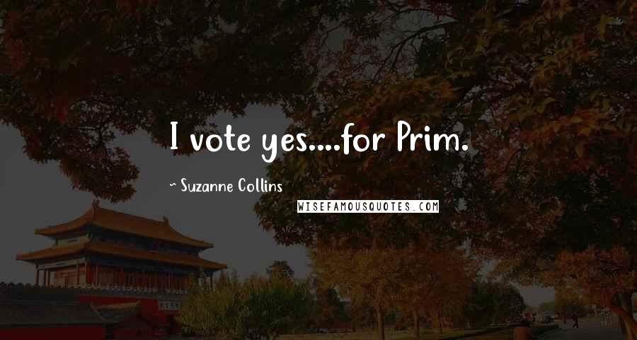 Suzanne Collins Quotes: I vote yes....for Prim.