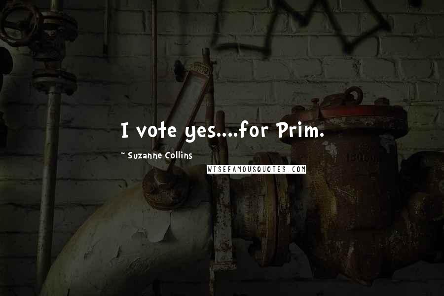 Suzanne Collins Quotes: I vote yes....for Prim.