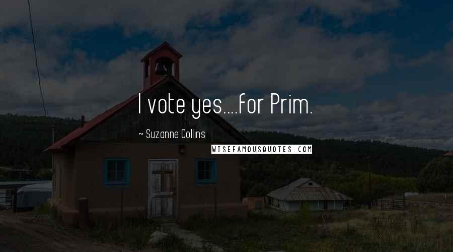 Suzanne Collins Quotes: I vote yes....for Prim.
