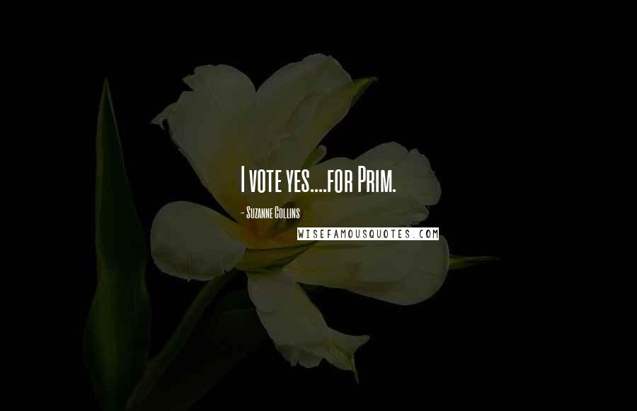 Suzanne Collins Quotes: I vote yes....for Prim.