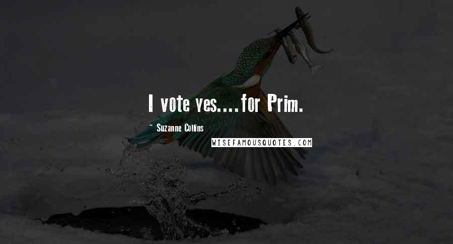 Suzanne Collins Quotes: I vote yes....for Prim.