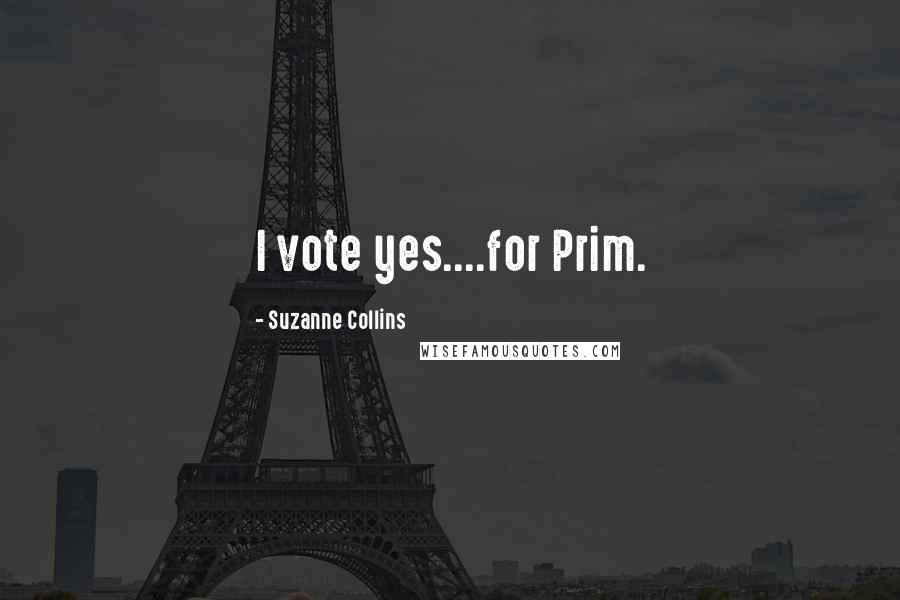 Suzanne Collins Quotes: I vote yes....for Prim.