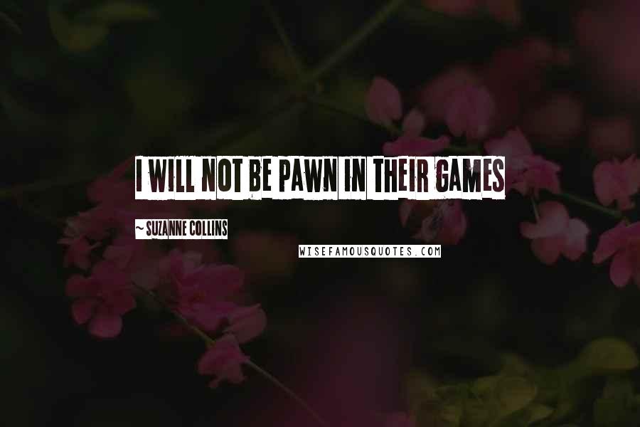 Suzanne Collins Quotes: I will not be pawn in their games