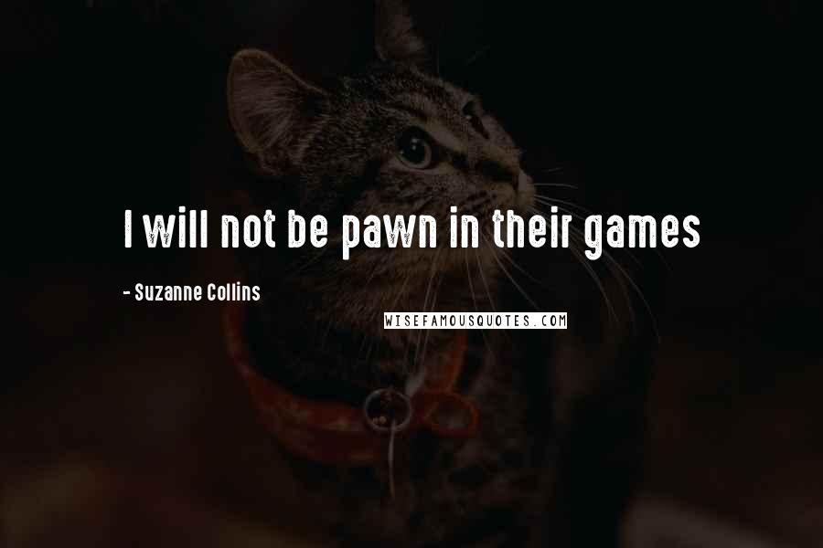 Suzanne Collins Quotes: I will not be pawn in their games