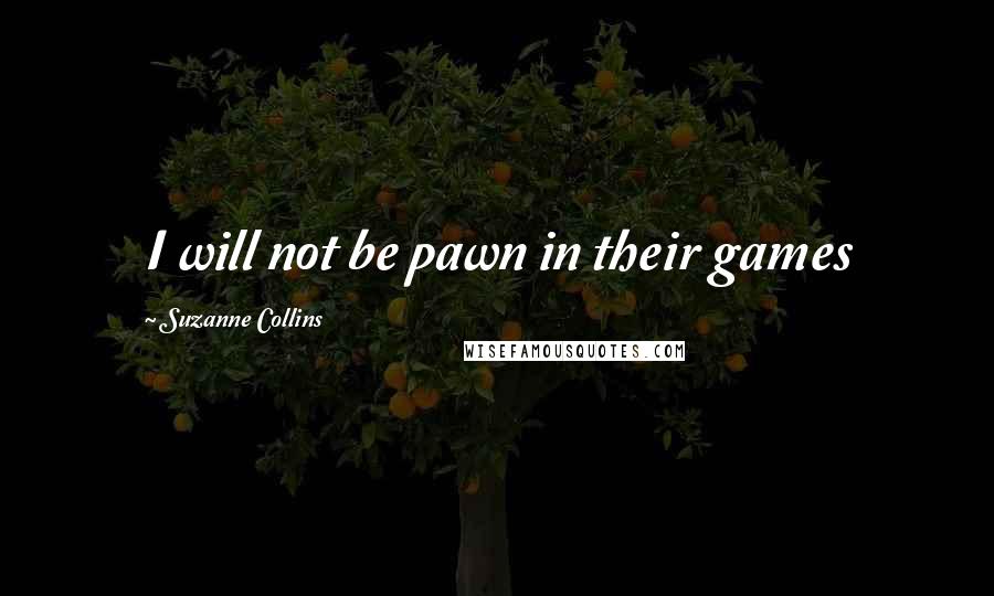 Suzanne Collins Quotes: I will not be pawn in their games