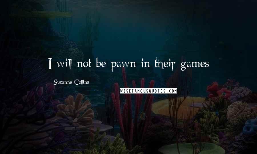 Suzanne Collins Quotes: I will not be pawn in their games